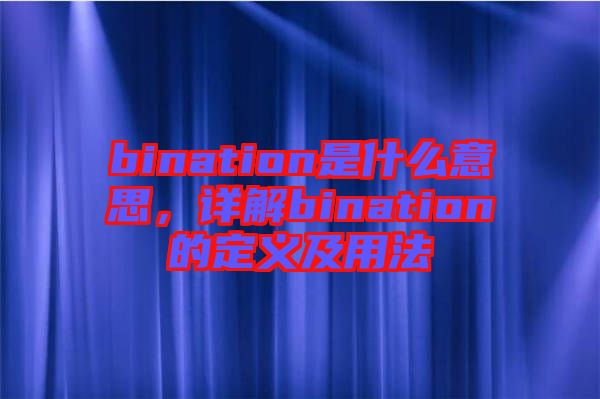 bination是什么意思，詳解bination的定義及用法