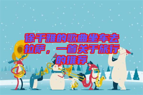 徐千雅的歌曲坐車去拉薩，一首關(guān)于旅行的推薦