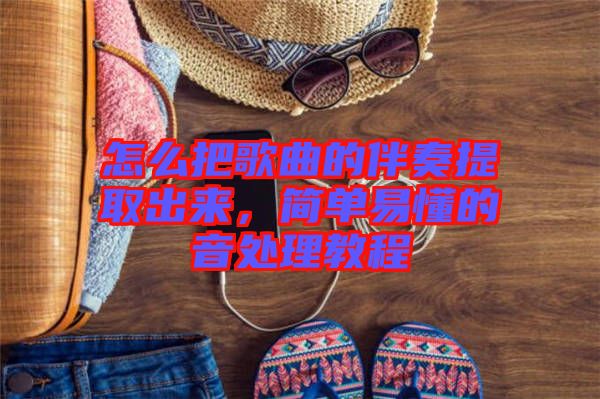 怎么把歌曲的伴奏提取出來，簡單易懂的音處理教程