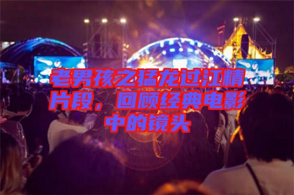 老男孩之猛龍過江精片段，回顧經(jīng)典電影中的鏡頭