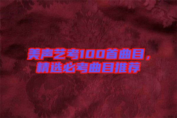 美聲藝考100首曲目，精選必考曲目推薦