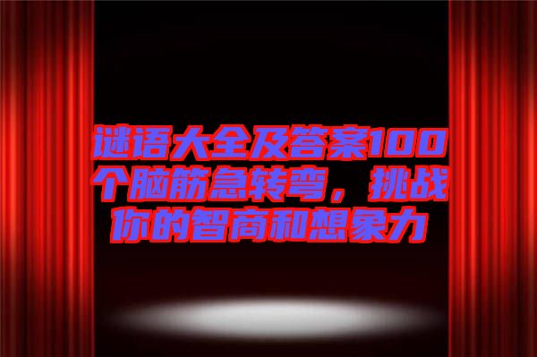 謎語大全及答案100個(gè)腦筋急轉(zhuǎn)彎，挑戰(zhàn)你的智商和想象力