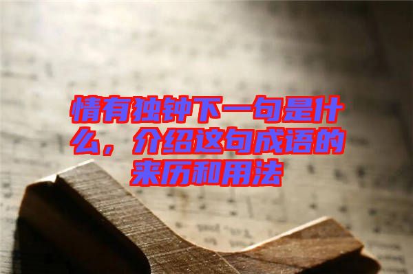 情有獨(dú)鐘下一句是什么，介紹這句成語(yǔ)的來歷和用法