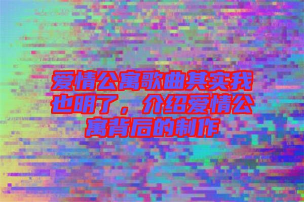 愛情公寓歌曲其實我也明了，介紹愛情公寓背后的制作