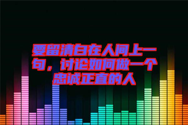 要留清白在人間上一句，討論如何做一個忠誠正直的人