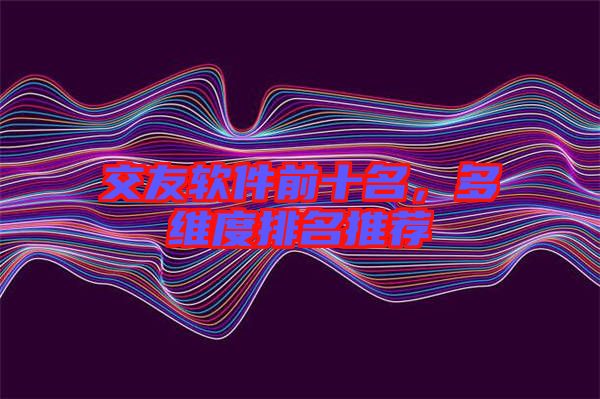 交友軟件前十名，多維度排名推薦