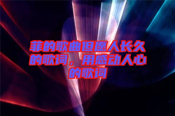 菲的歌曲但愿人長久的歌詞，用感動人心的歌詞
