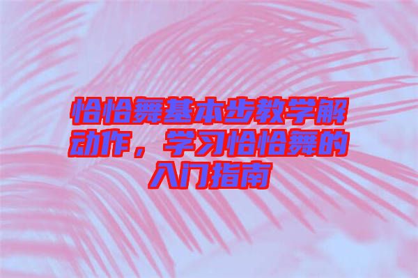 恰恰舞基本步教學(xué)解動(dòng)作，學(xué)習(xí)恰恰舞的入門指南