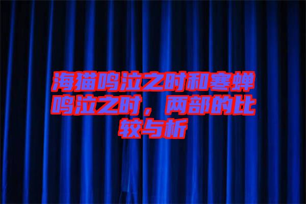 海貓鳴泣之時(shí)和寒蟬鳴泣之時(shí)，兩部的比較與析