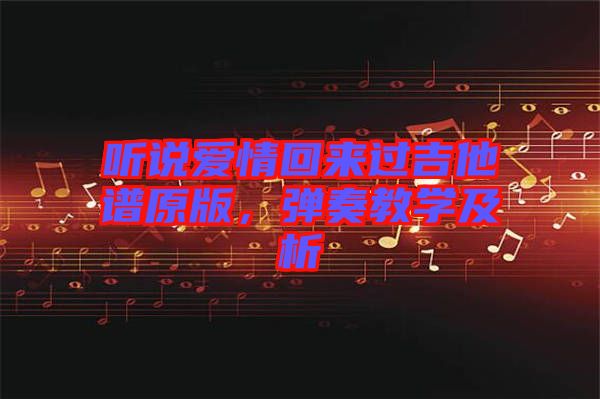 聽(tīng)說(shuō)愛(ài)情回來(lái)過(guò)吉他譜原版，彈奏教學(xué)及析