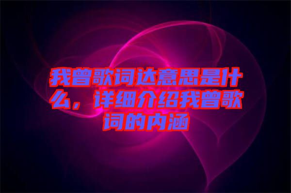 我曾歌詞達意思是什么，詳細介紹我曾歌詞的內涵