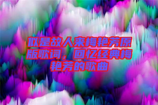 似是故人來梅艷芳原版歌詞，回憶經(jīng)典梅艷芳的歌曲