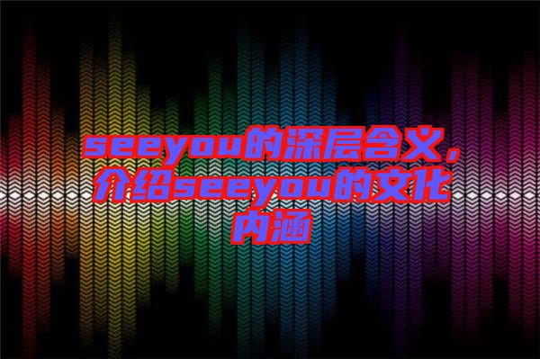 seeyou的深層含義，介紹seeyou的文化內涵