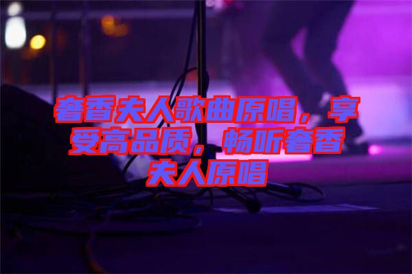 奢香夫人歌曲原唱，享受高品質(zhì)，暢聽奢香夫人原唱