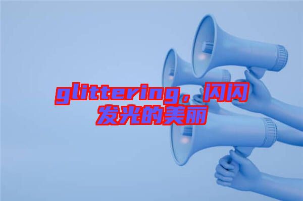 glittering，閃閃發(fā)光的美麗