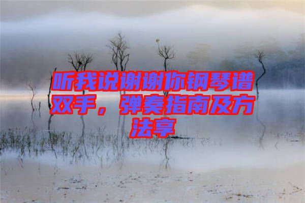 聽(tīng)我說(shuō)謝謝你鋼琴譜雙手，彈奏指南及方法享