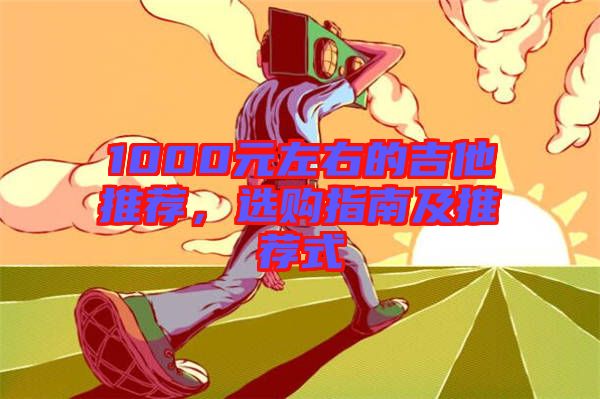 1000元左右的吉他推薦，選購指南及推薦式