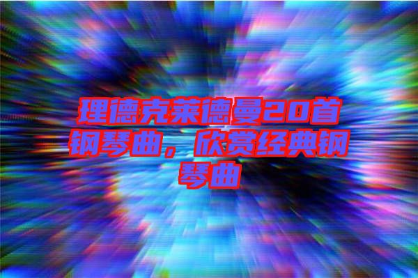 理德克萊德曼20首鋼琴曲，欣賞經(jīng)典鋼琴曲