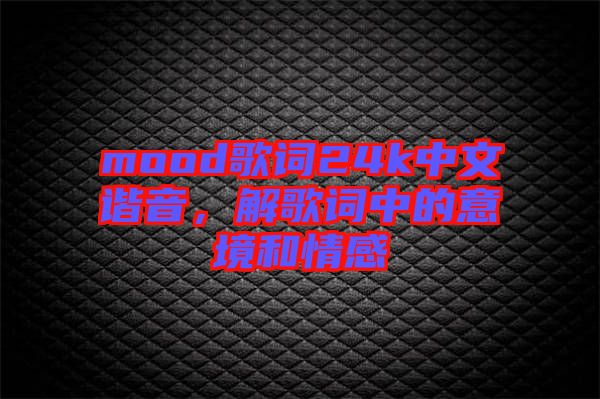 mood歌詞24k中文諧音，解歌詞中的意境和情感