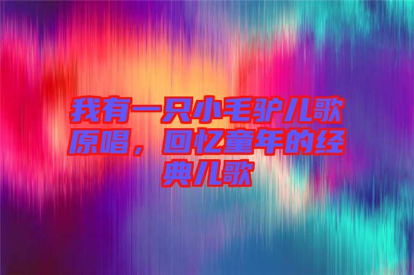 我有一只小毛驢兒歌原唱，回憶童年的經(jīng)典兒歌