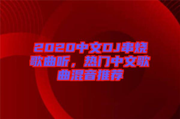 2020中文DJ串燒歌曲聽，熱門中文歌曲混音推薦