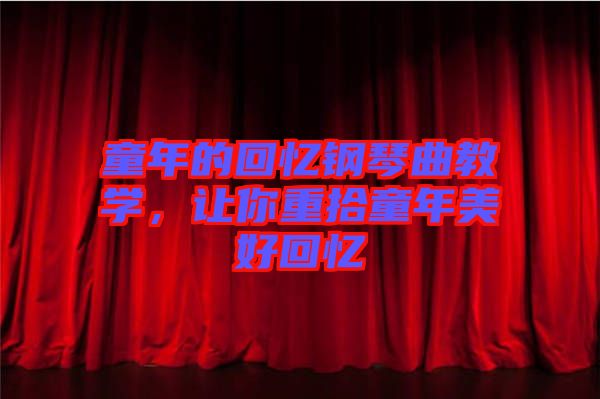 童年的回憶鋼琴曲教學，讓你重拾童年美好回憶