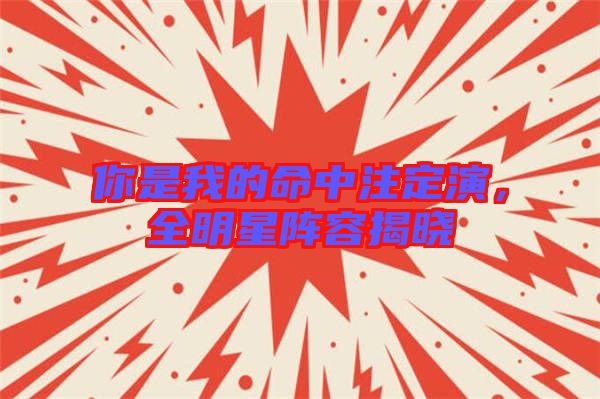 你是我的命中注定演，全明星陣容揭曉