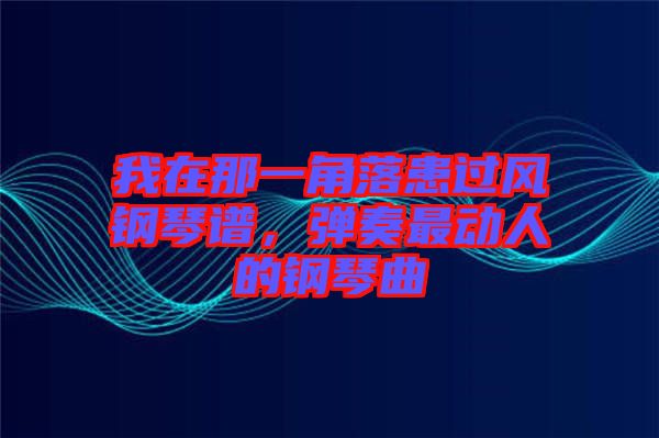 我在那一角落患過風(fēng)鋼琴譜，彈奏最動(dòng)人的鋼琴曲