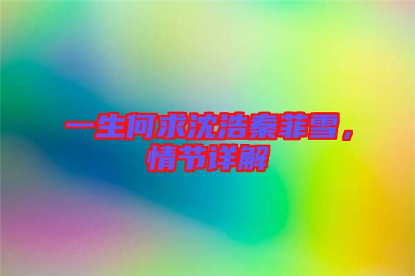 一生何求沈浩秦菲雪，情節(jié)詳解