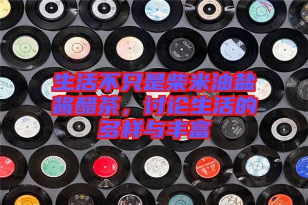 生活不只是柴米油鹽醬醋茶，討論生活的多樣與豐富