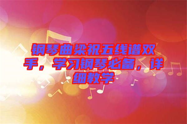 鋼琴曲梁祝五線譜雙手，學(xué)習(xí)鋼琴必備，詳細(xì)教學(xué)