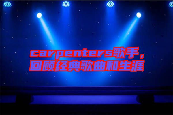 carpenters歌手，回顧經(jīng)典歌曲和生涯