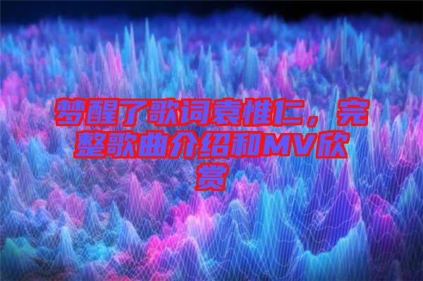 夢醒了歌詞袁惟仁，完整歌曲介紹和MV欣賞