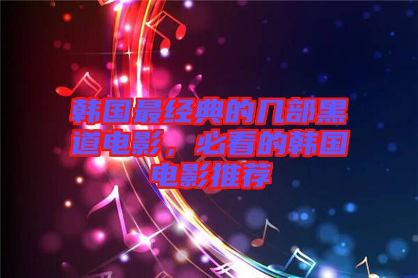 韓國(guó)最經(jīng)典的幾部黑道電影，必看的韓國(guó)電影推薦