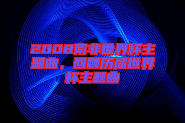 2008南非世界杯主題曲，回顧歷屆世界杯主題曲