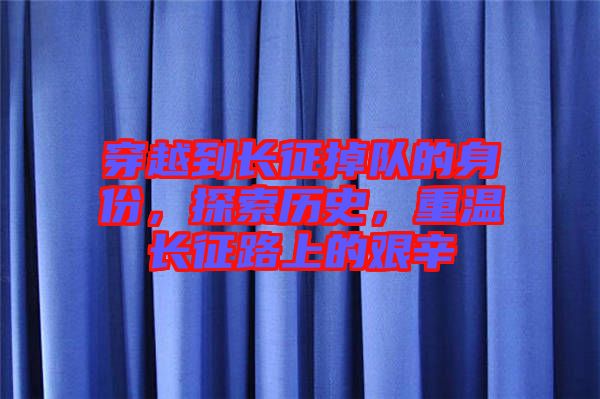 穿越到長征掉隊的身份，探索歷史，重溫長征路上的艱辛