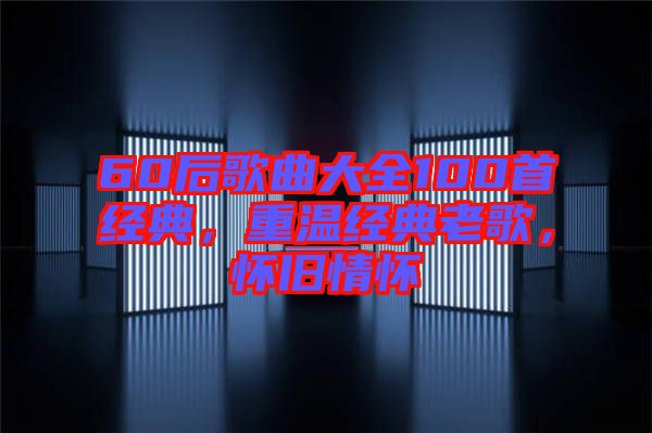 60后歌曲大全100首經典，重溫經典老歌，懷舊情懷