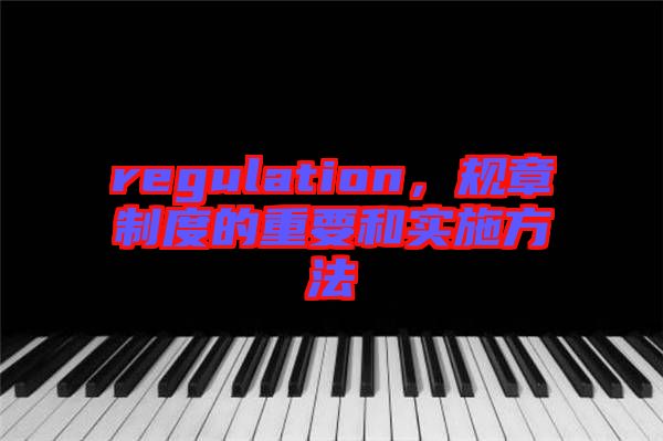 regulation，規(guī)章制度的重要和實(shí)施方法
