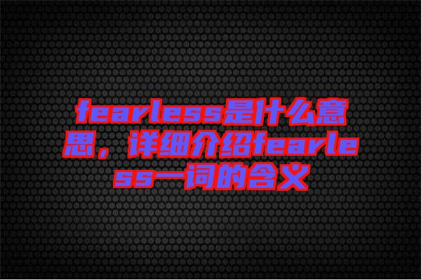 fearless是什么意思，詳細(xì)介紹fearless一詞的含義