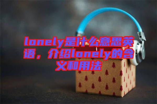 lonely是什么意思英語，介紹lonely的含義和用法