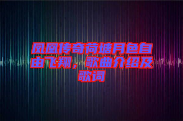 鳳凰傳奇荷塘月色自由飛翔，歌曲介紹及歌詞
