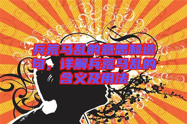 兵荒馬亂的意思和造句，詳解兵荒馬亂的含義及用法