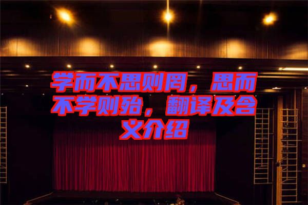 學(xué)而不思則罔，思而不學(xué)則殆，翻譯及含義介紹