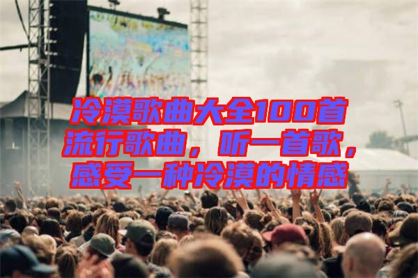 冷漠歌曲大全100首流行歌曲，聽一首歌，感受一種冷漠的情感
