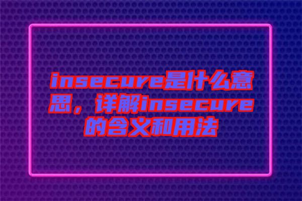 insecure是什么意思，詳解insecure的含義和用法
