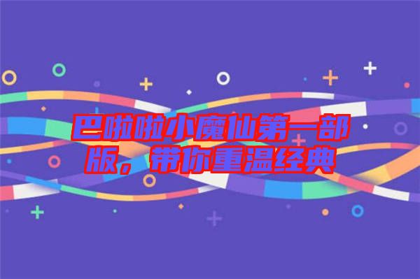 巴啦啦小魔仙第一部版，帶你重溫經(jīng)典