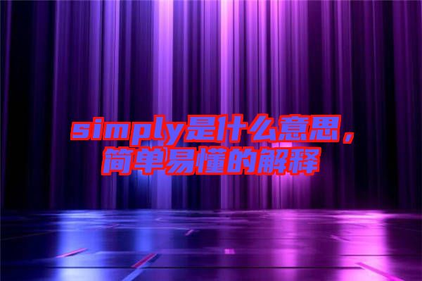 simply是什么意思，簡(jiǎn)單易懂的解釋
