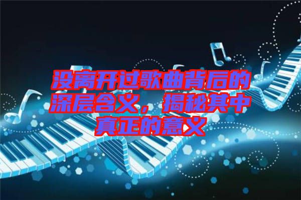 沒離開過歌曲背后的深層含義，揭秘其中真正的意義