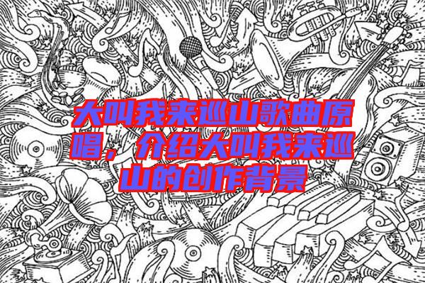 大叫我來(lái)巡山歌曲原唱，介紹大叫我來(lái)巡山的創(chuàng)作背景