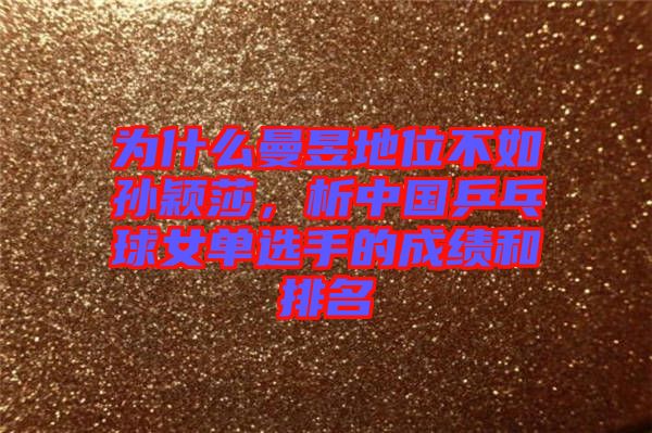 為什么曼昱地位不如孫穎莎，析中國乒乓球女單選手的成績和排名